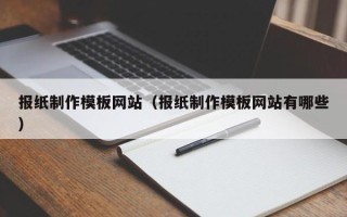 益阳报纸制作模板网站（报纸制作模板网站有哪些）