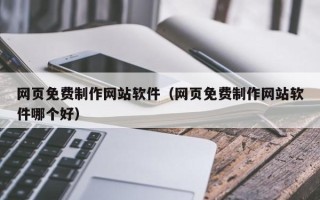 益阳网页免费制作网站软件（网页免费制作网站软件哪个好）