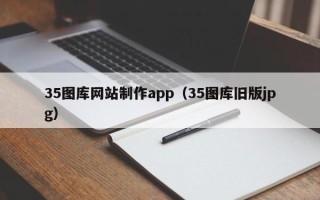 益阳35图库网站制作app（35图库旧版jpg）